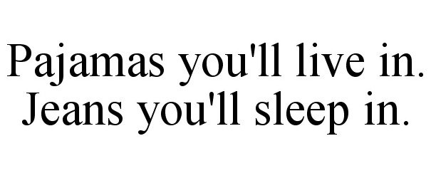 Trademark Logo PAJAMAS YOU LIVE IN. JEANS YOU SLEEP IN.