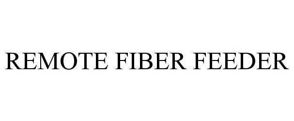 Trademark Logo REMOTE FIBER FEEDER