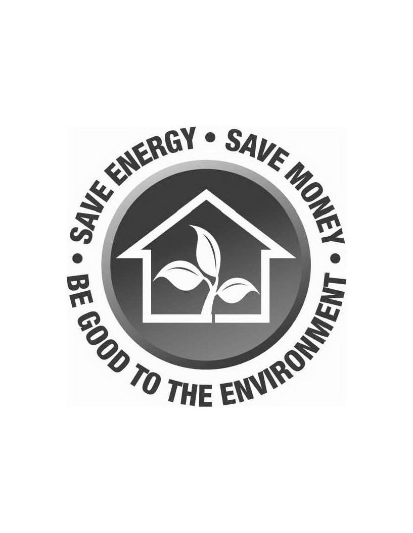  SAVE ENERGY SAVE MONEY BE GOOD TO THE ENVIRONMENT