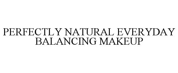 Trademark Logo PERFECTLY NATURAL EVERYDAY BALANCING MAKEUP