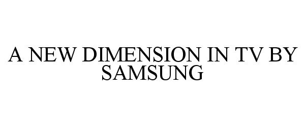  A NEW DIMENSION IN TV BY SAMSUNG