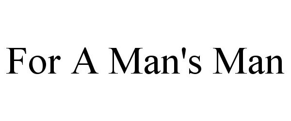  FOR A MAN'S MAN
