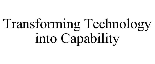 TRANSFORMING TECHNOLOGY INTO CAPABILITY