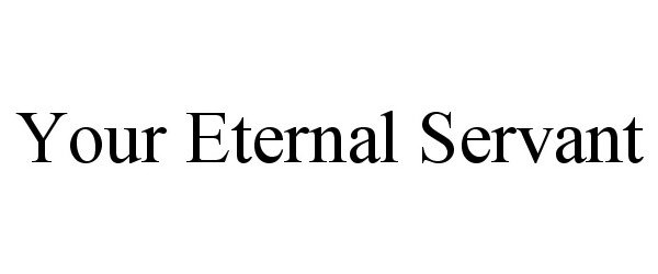  YOUR ETERNAL SERVANT