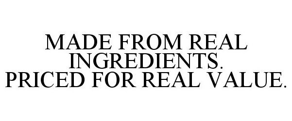 Trademark Logo MADE FROM REAL INGREDIENTS. PRICED FOR VALUE.