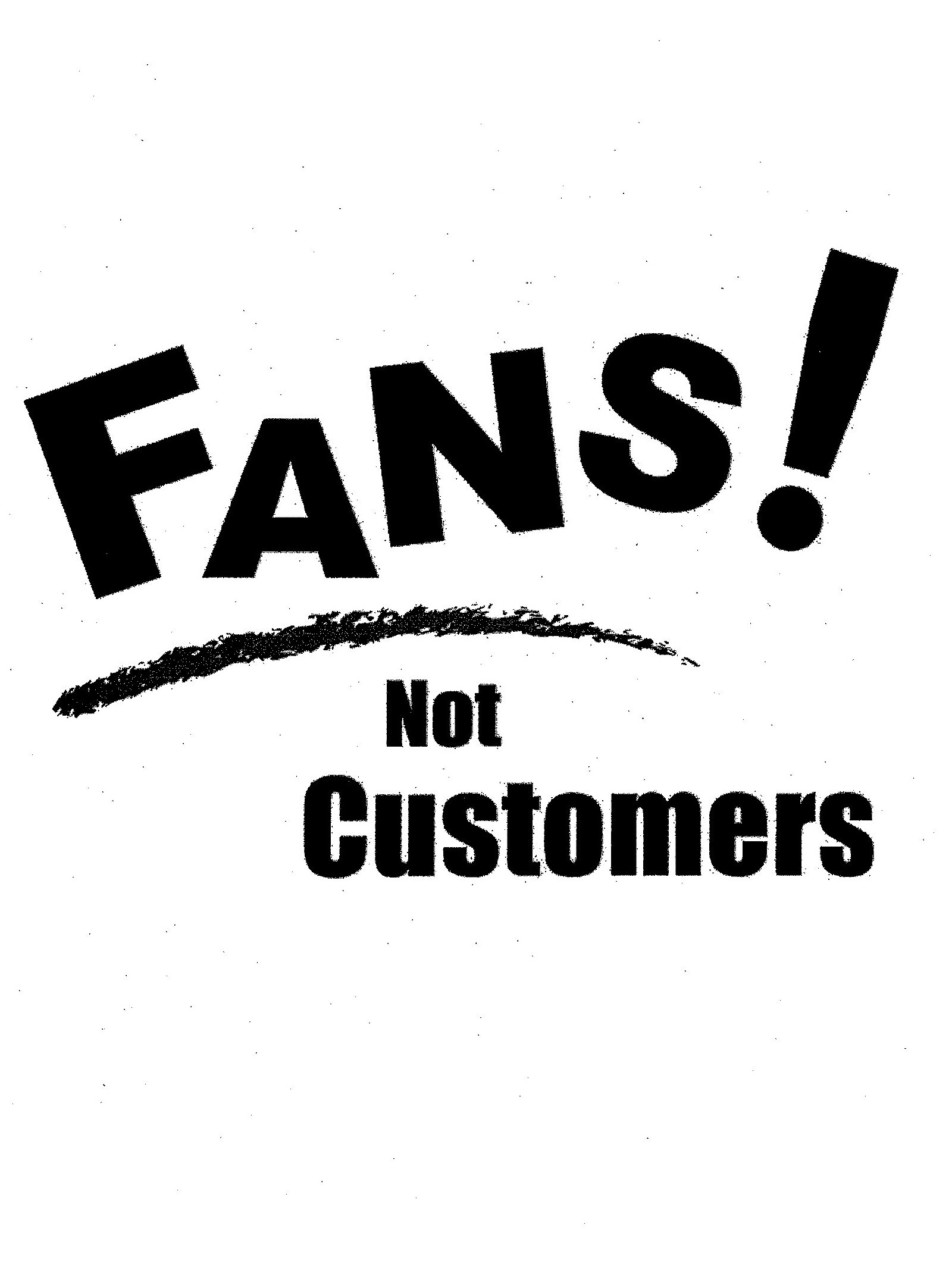  FANS! NOT CUSTOMERS