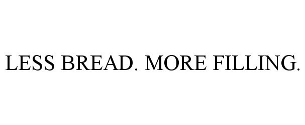 Trademark Logo LESS BREAD. MORE FILLING.