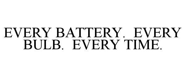  EVERY BATTERY. EVERY BULB. EVERY TIME.