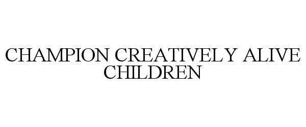 Trademark Logo CHAMPION CREATIVELY ALIVE CHILDREN
