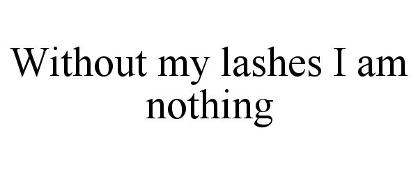  WITHOUT MY LASHES I AM NOTHING