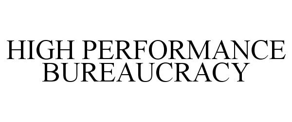 Trademark Logo HIGH PERFORMANCE BUREAUCRACY