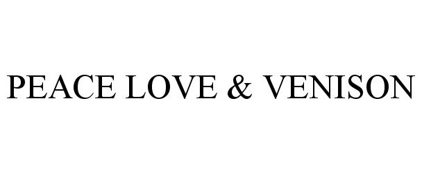 Trademark Logo PEACE LOVE &amp; VENISON