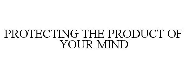  PROTECTING THE PRODUCT OF YOUR MIND