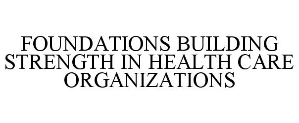  FOUNDATIONS BUILDING STRENGTH IN HEALTH CARE ORGANIZATIONS