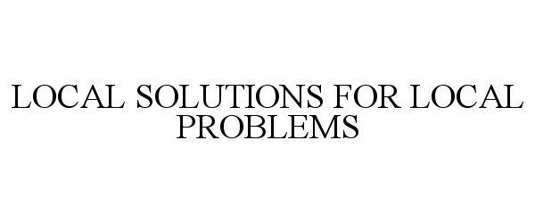 Trademark Logo LOCAL SOLUTIONS FOR LOCAL PROBLEMS