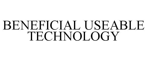 Trademark Logo BENEFICIAL USEABLE TECHNOLOGY