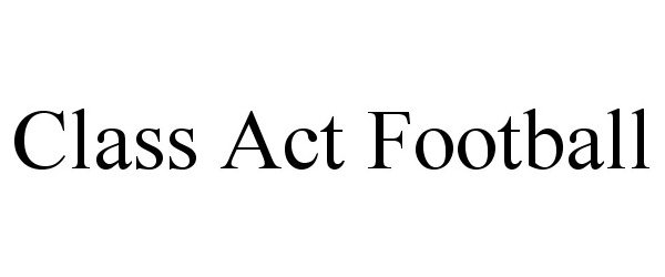 Trademark Logo CLASS ACT FOOTBALL
