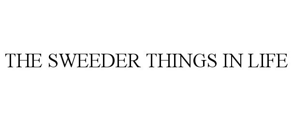 Trademark Logo THE SWEEDER THINGS IN LIFE