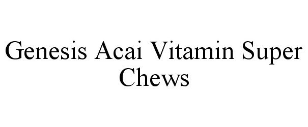 Trademark Logo GENESIS ACAI VITAMIN SUPER CHEWS