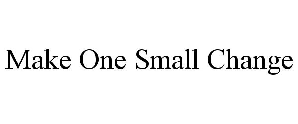 Trademark Logo MAKE ONE SMALL CHANGE