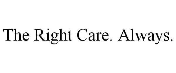  THE RIGHT CARE. ALWAYS.