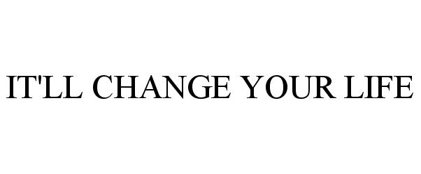Trademark Logo IT'LL CHANGE YOUR LIFE