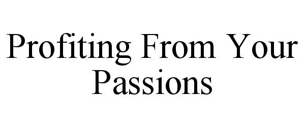 PROFITING FROM YOUR PASSIONS