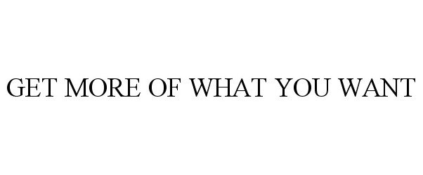  GET MORE OF WHAT YOU WANT