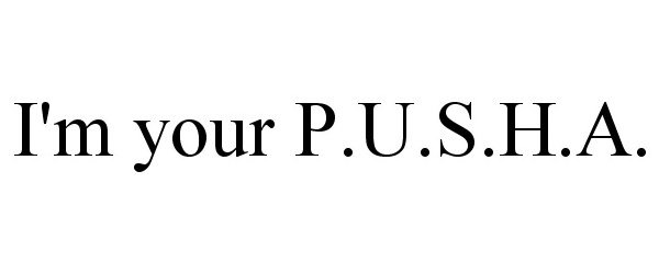  I'M YOUR P.U.S.H.A.