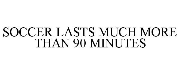  SOCCER LASTS MUCH MORE THAN 90 MINUTES