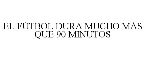  EL FÃTBOL DURA MUCHO MÃS QUE 90 MINUTOS