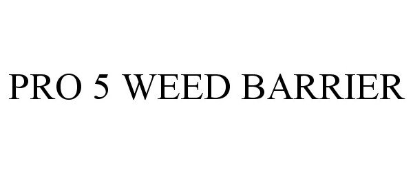 Trademark Logo PRO 5 WEED BARRIER