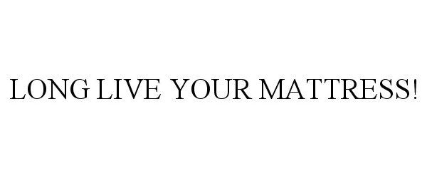 Trademark Logo LONG LIVE YOUR MATTRESS!