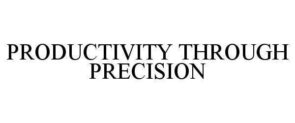 Trademark Logo PRODUCTIVITY THROUGH PRECISION