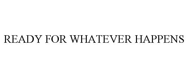 Trademark Logo READY FOR WHATEVER HAPPENS