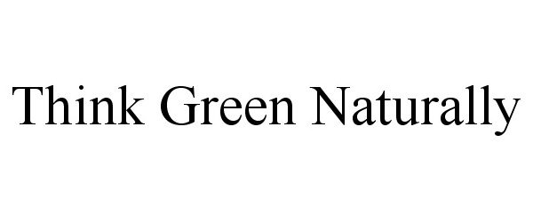 Trademark Logo THINK GREEN NATURALLY