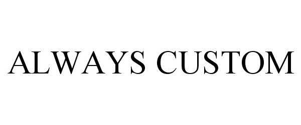  ALWAYS CUSTOM