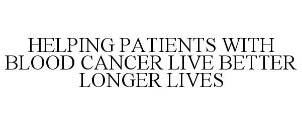  HELPING PATIENTS WITH BLOOD CANCER LIVE BETTER LONGER LIVES