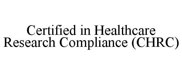  CERTIFIED IN HEALTHCARE RESEARCH COMPLIANCE (CHRC)