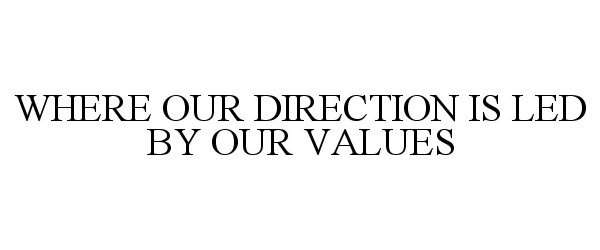  WHERE OUR DIRECTION IS LED BY OUR VALUES