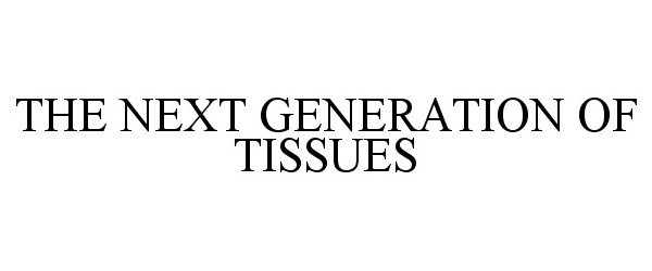  THE NEXT GENERATION OF TISSUES