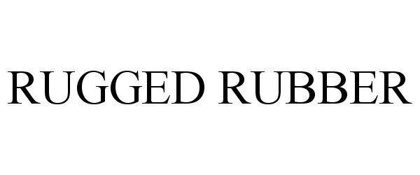 Trademark Logo RUGGED RUBBER