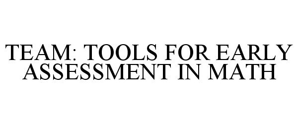  TEAM TOOLS FOR EARLY ASSESSMENT IN MATH