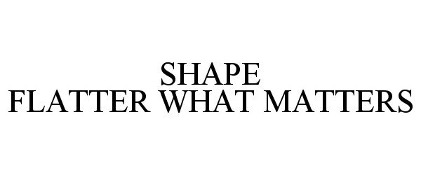  SHAPE FLATTER WHAT MATTERS