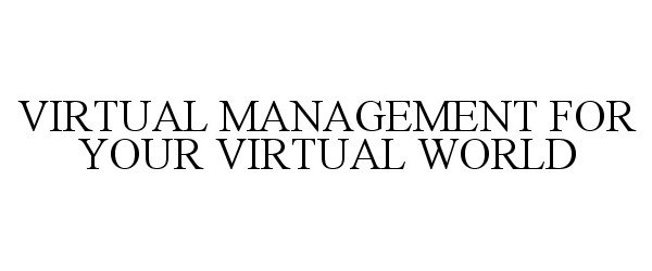  VIRTUAL MANAGEMENT FOR YOUR VIRTUAL WORLD