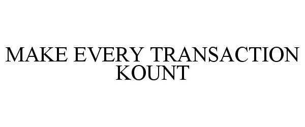  MAKE EVERY TRANSACTION KOUNT