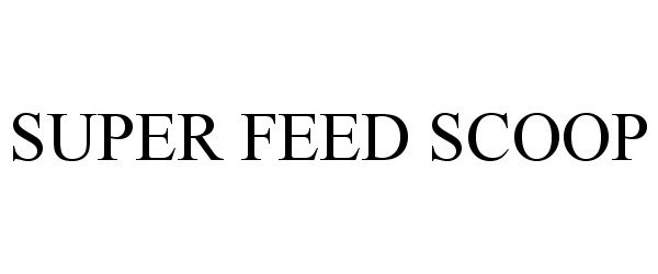 Trademark Logo SUPER FEED SCOOP