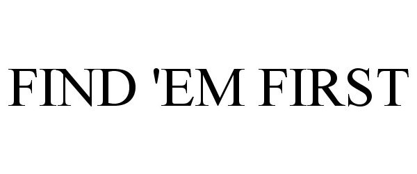 Trademark Logo FIND 'EM FIRST