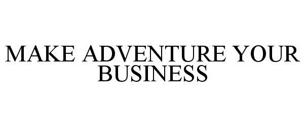  MAKE ADVENTURE YOUR BUSINESS