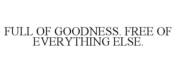  FULL OF GOODNESS. FREE OF EVERYTHING ELSE.